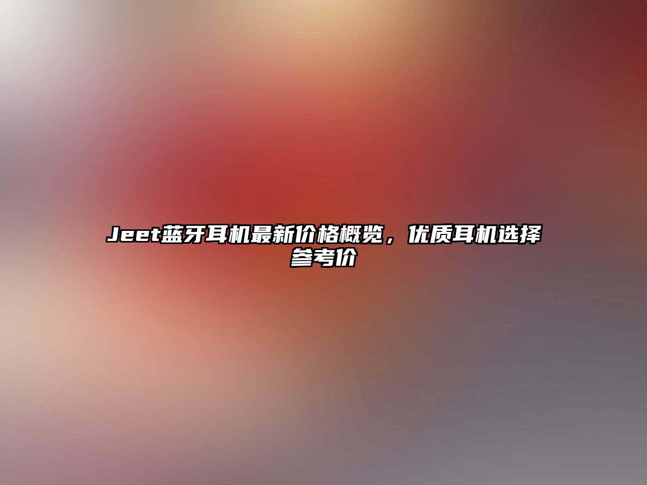 Jeet藍(lán)牙耳機(jī)最新價(jià)格概覽，優(yōu)質(zhì)耳機(jī)選擇參考價(jià)