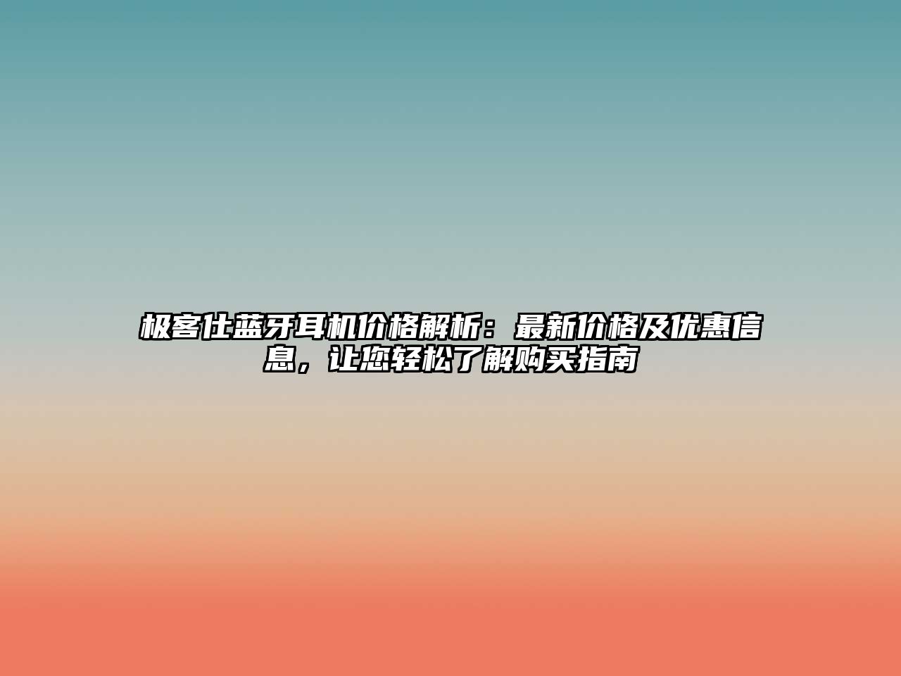 極客仕藍(lán)牙耳機(jī)價(jià)格解析：最新價(jià)格及優(yōu)惠信息，讓您輕松了解購(gòu)買(mǎi)指南